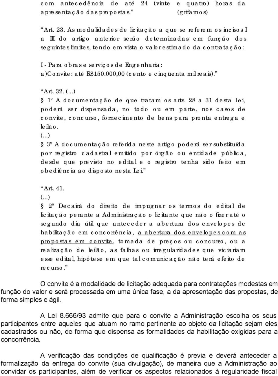 serviços de Engenharia: a)convite: até R$150.000,00 (cento e cinqüenta mil reais). Art. 32. 1º A documentação de que tratam os arts.