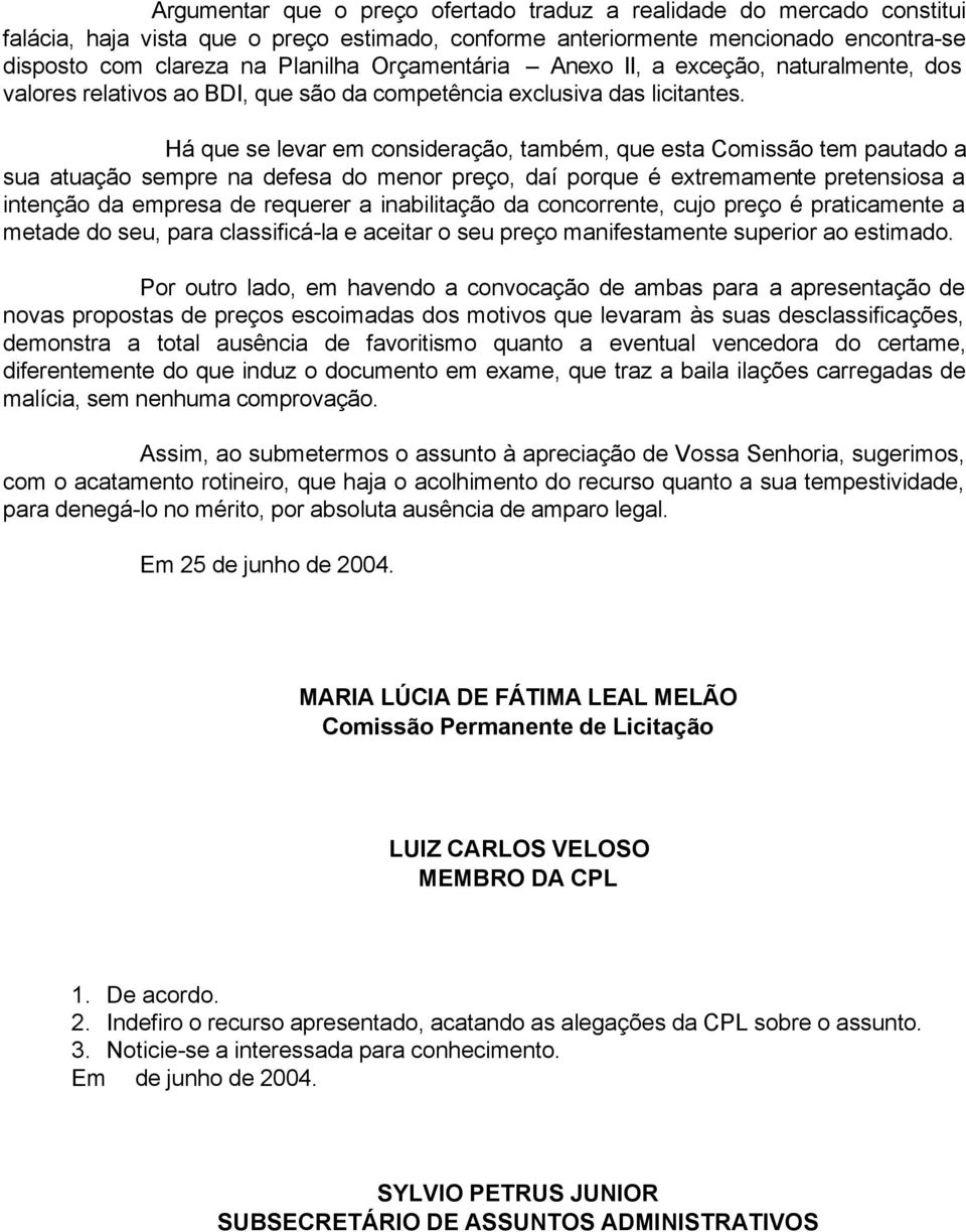 Há que se levar em consideração, também, que esta Comissão tem pautado a sua atuação sempre na defesa do menor preço, daí porque é extremamente pretensiosa a intenção da empresa de requerer a