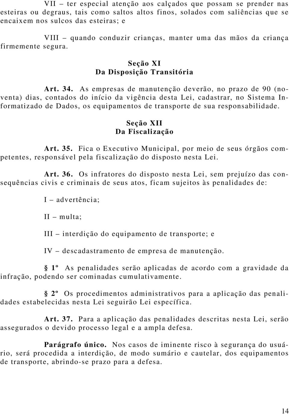 As empresas de manutenção deverão, no prazo de 90 (noventa) dias, contados do início da vigência desta Lei, cadastrar, no Sistema Informatizado de Dados, os equipamentos de transporte de sua