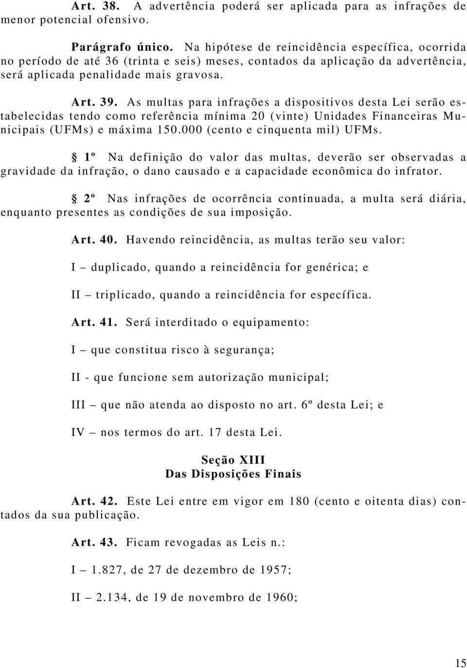 As multas para infrações a dispositivos desta Lei serão estabelecidas tendo como referência mínima 20 (vinte) Unidades Financeiras Municipais (UFMs) e máxima 150.000 (cento e cinquenta mil) UFMs.