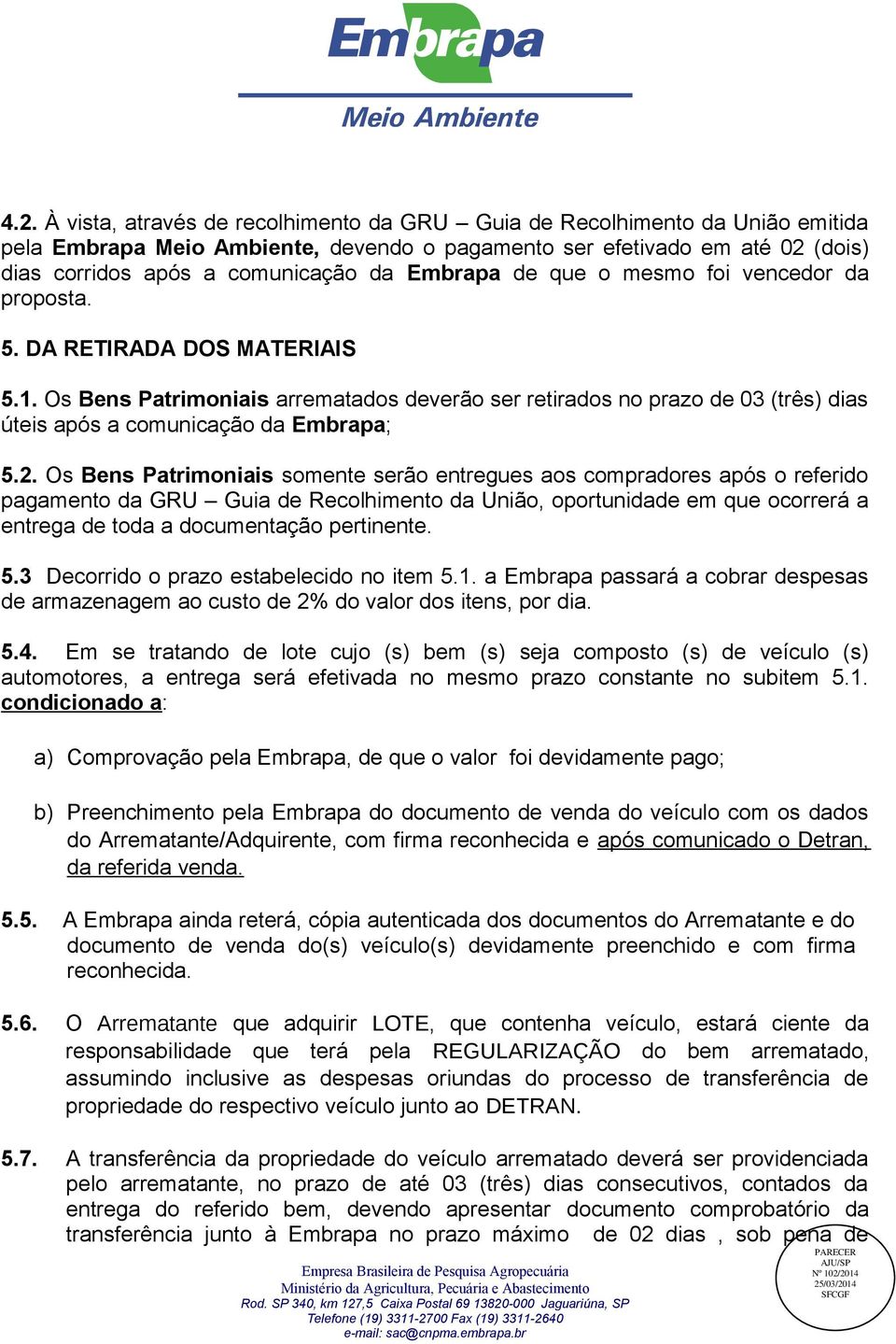 Os Bens Patrimoniais arrematados deverão ser retirados no prazo de 03 (três) dias úteis após a comunicação da Embrapa; 5.2.