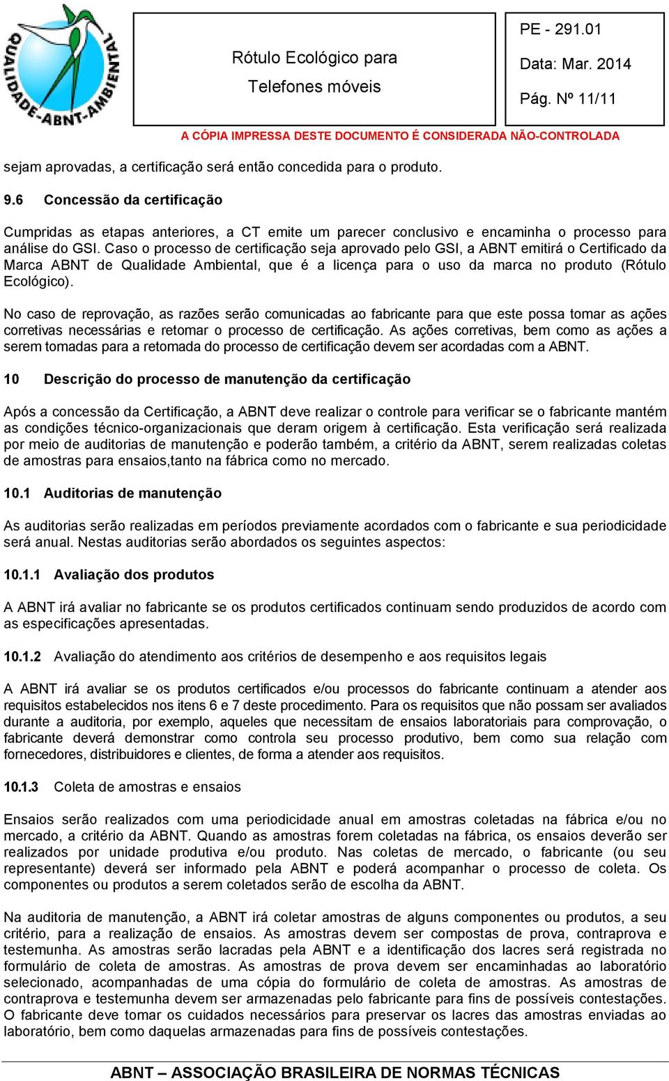 Caso o processo de certificação seja aprovado pelo GSI, a ABNT emitirá o Certificado da Marca ABNT de Qualidade Ambiental, que é a licença para o uso da marca no produto (Rótulo Ecológico).