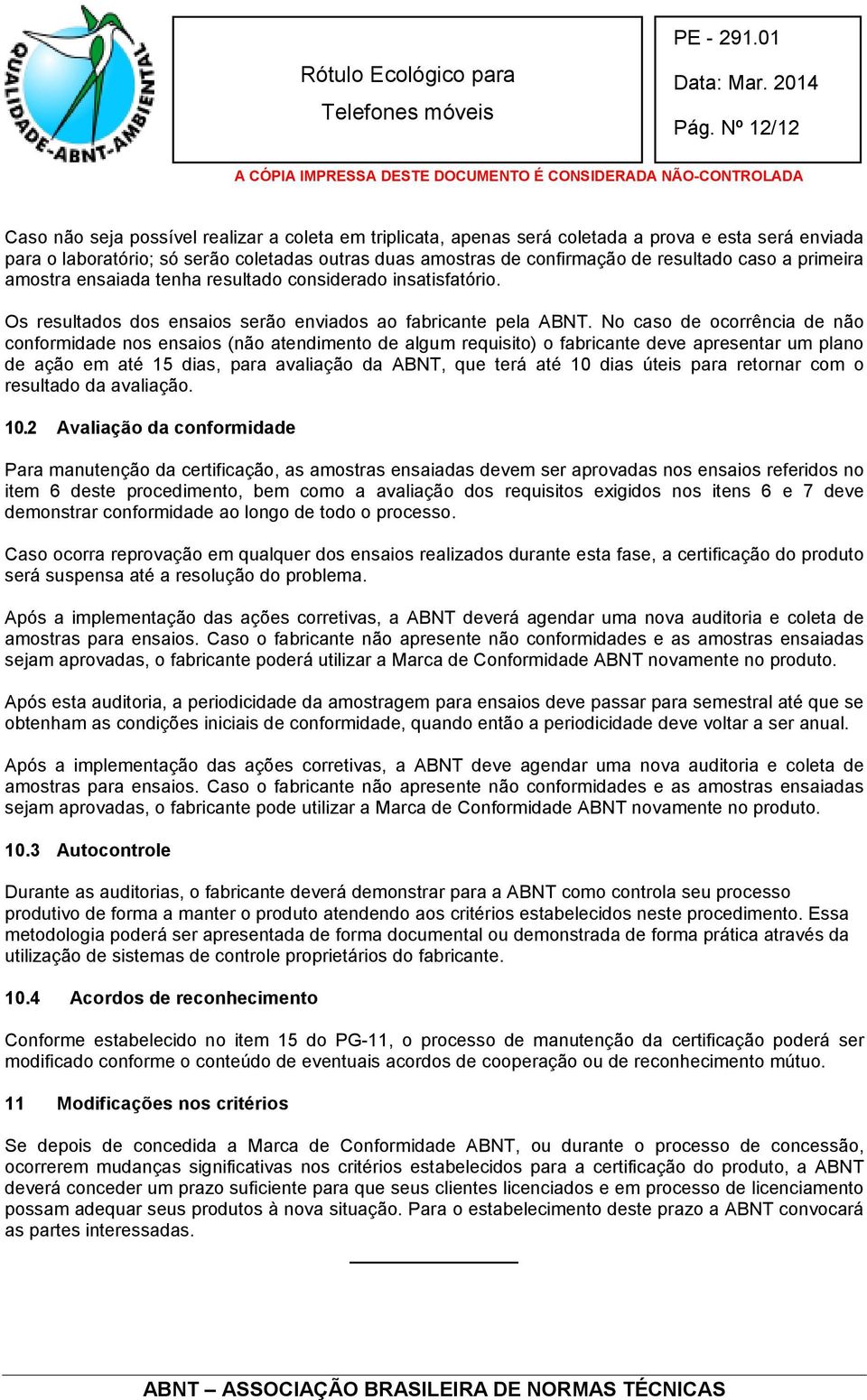 No caso de ocorrência de não conformidade nos ensaios (não atendimento de algum requisito) o fabricante deve apresentar um plano de ação em até 15 dias, para avaliação da ABNT, que terá até 10 dias