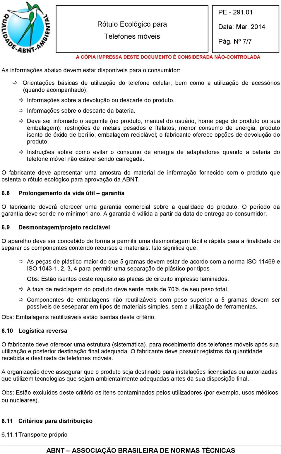 Deve ser infomado o seguinte (no produto, manual do usuário, home page do produto ou sua embalagem): restrições de metais pesados e ftalatos; menor consumo de energia; produto isento de óxido de