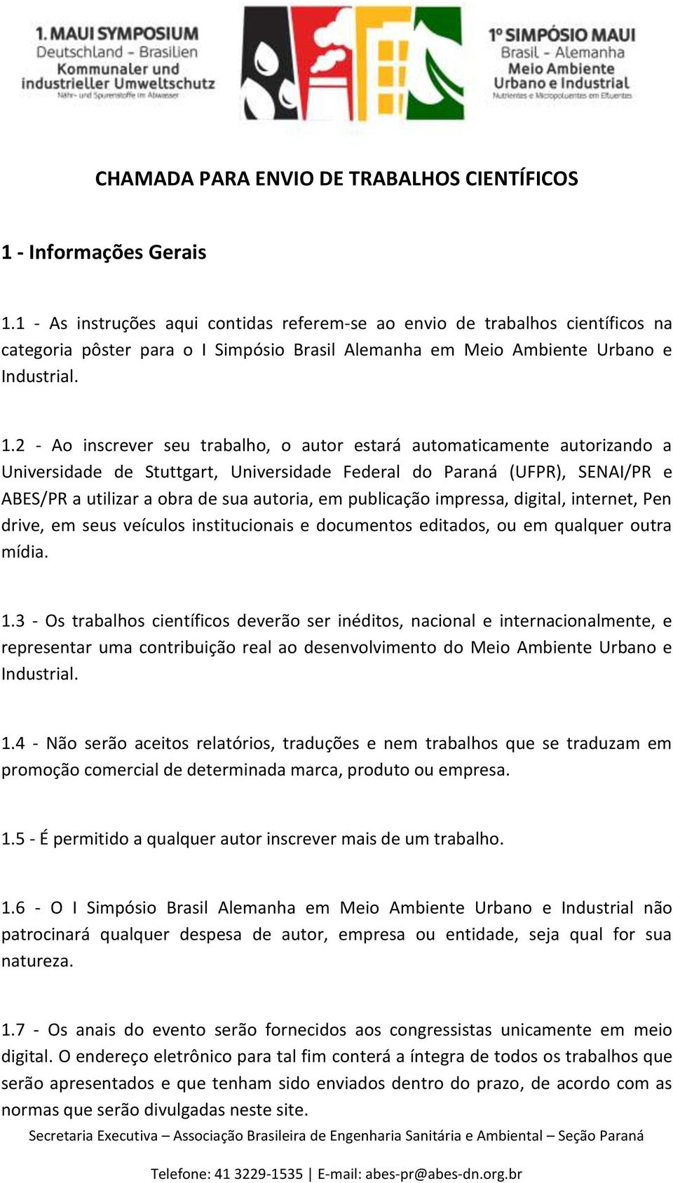 2 - Ao inscrever seu trabalho, o autor estará automaticamente autorizando a Universidade de Stuttgart, Universidade Federal do Paraná (UFPR), SENAI/PR e ABES/PR a utilizar a obra de sua autoria, em