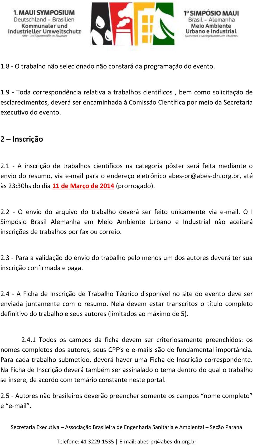 2 Inscrição 2.1 - A inscrição de trabalhos científicos na categoria pôster será feita mediante o envio do resumo, via e-mail para o endereço eletrônico abes-pr@abes-dn.org.