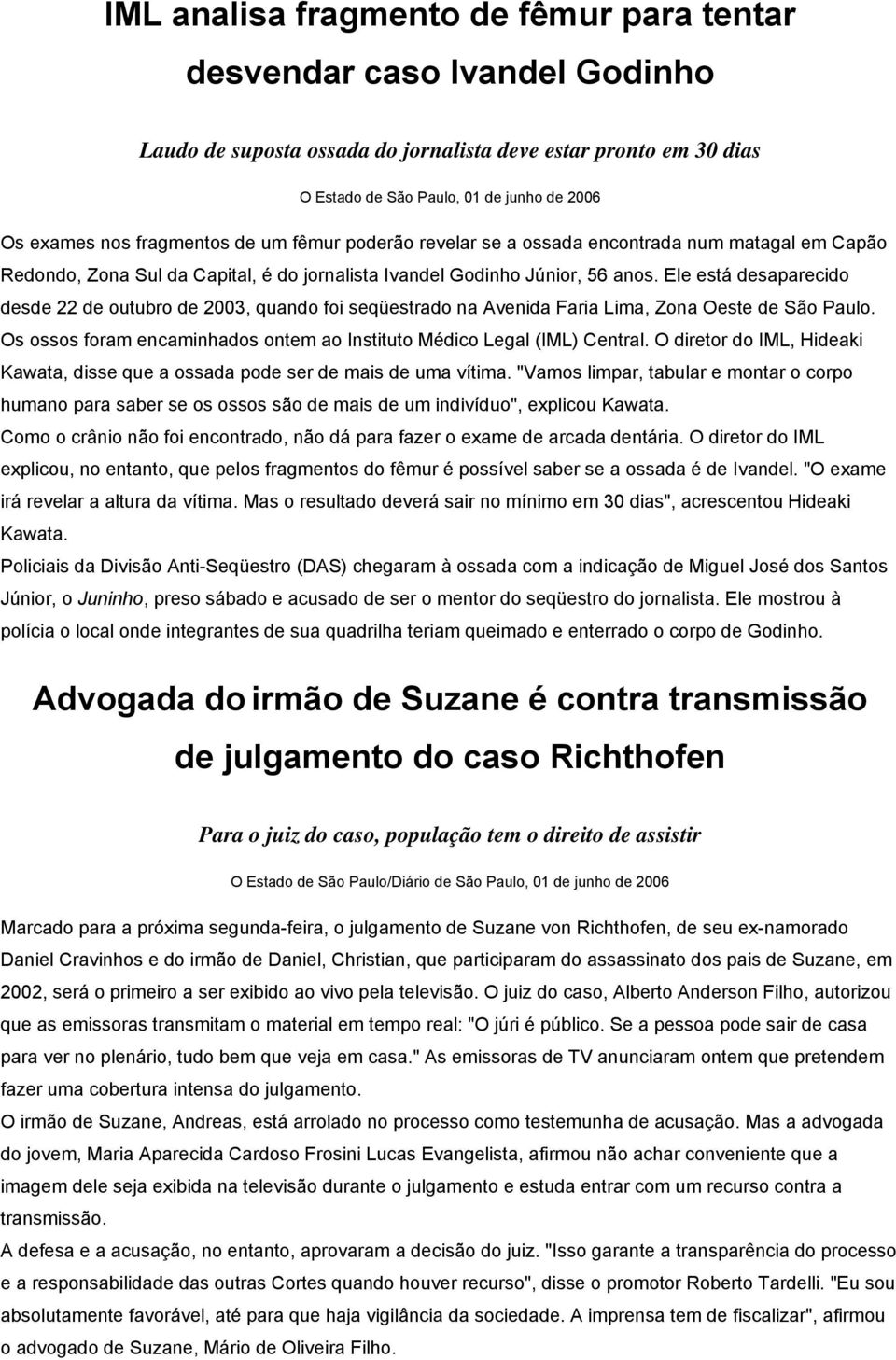 Ele está desaparecido desde 22 de outubro de 2003, quando foi seqüestrado na Avenida Faria Lima, Zona Oeste de São Paulo. Os ossos foram encaminhados ontem ao Instituto Médico Legal (IML) Central.