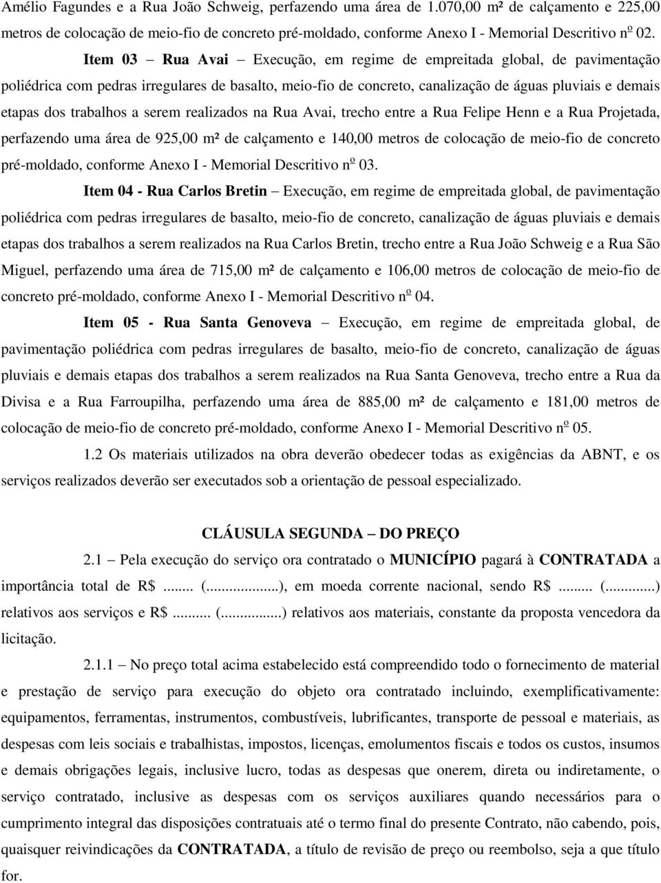 trabalhos a serem realizados na Rua Avai, trecho entre a Rua Felipe Henn e a Rua Projetada, perfazendo uma área de 925,00 m² de calçamento e 140,00 metros de colocação de meio-fio de concreto