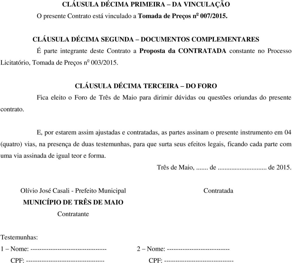 CLÁUSULA DÉCIMA TERCEIRA DO FORO Fica eleito o Foro de Três de Maio para dirimir dúvidas ou questões oriundas do presente E, por estarem assim ajustadas e contratadas, as partes assinam o presente