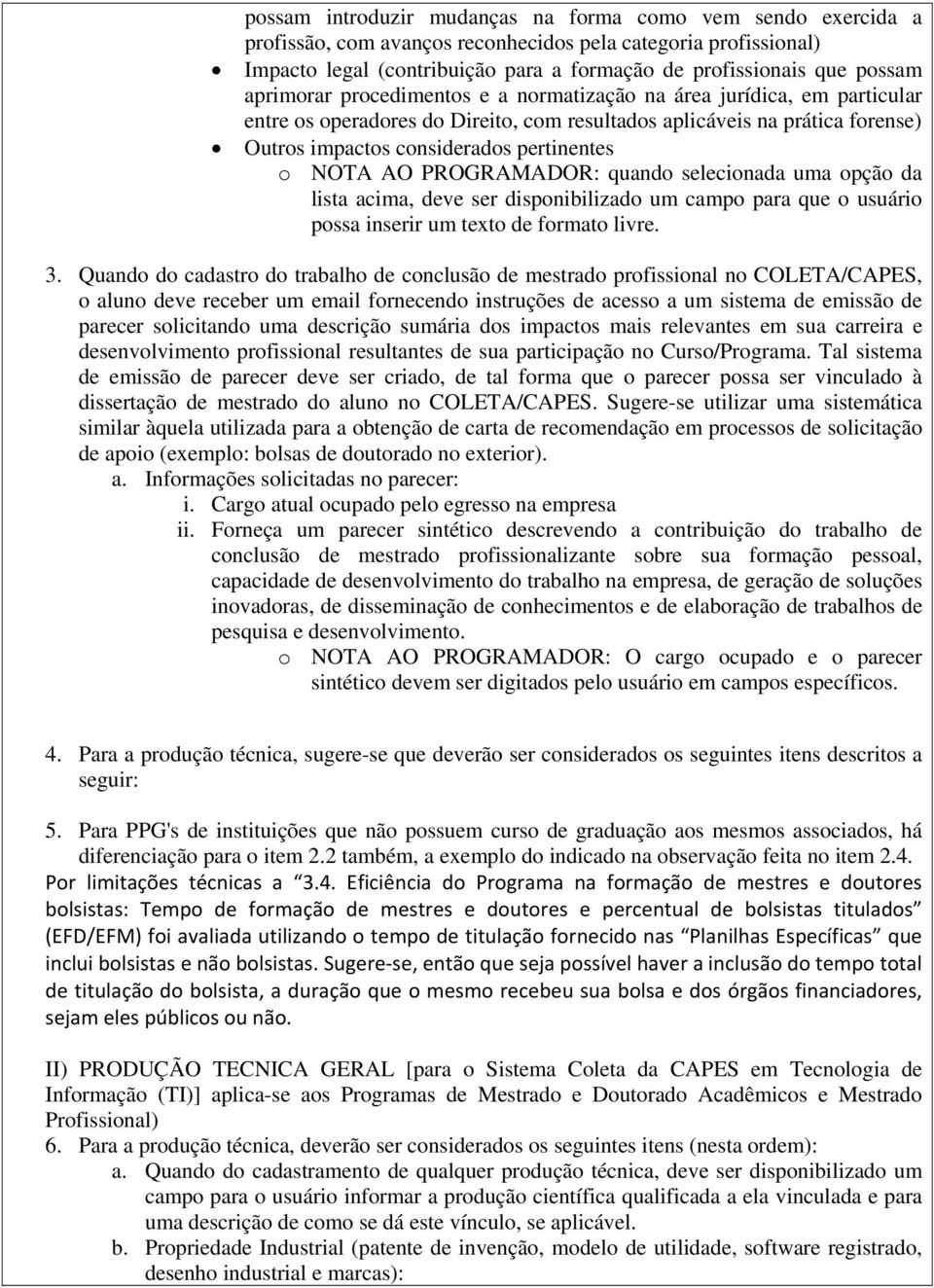 AO PROGRAMADOR: quando selecionada uma opção da lista acima, deve ser disponibilizado um campo para que o usuário possa inserir um texto de formato livre. 3.