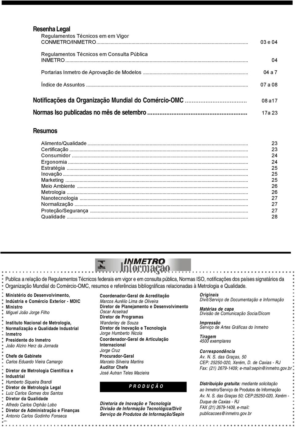 .. 23 Consumidor... 24 Ergonomia... 24 Estratégia... 25 Inovação... 25 Marketing... 25 Meio Ambiente... 26 Metrologia... 26 Nanotecnologia... 27 Normalização... 27 Proteção/Segurança... 27 Qualidade.