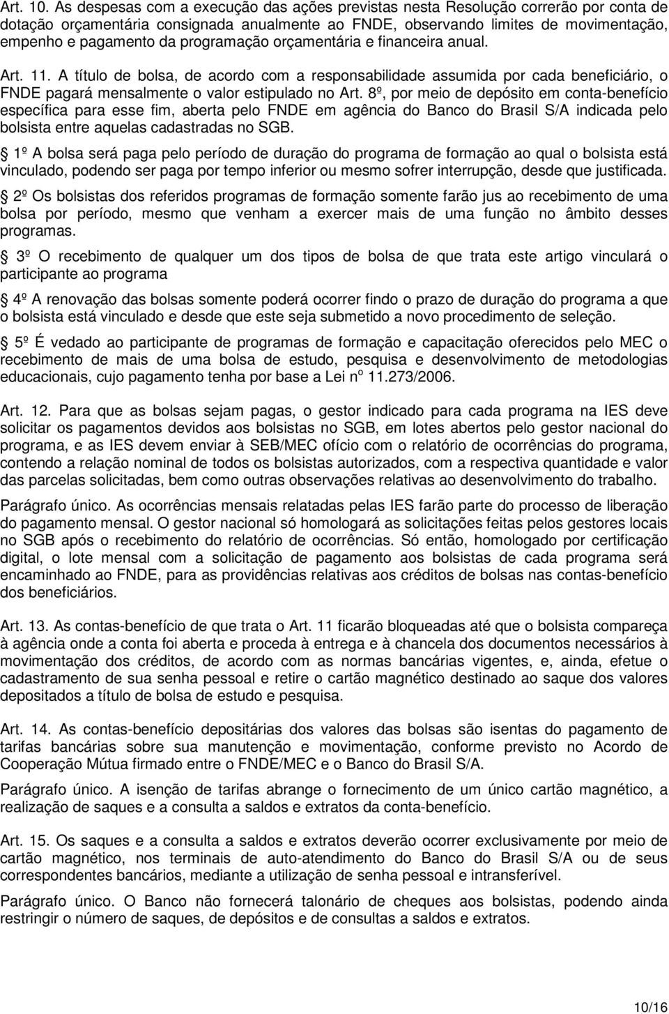 programação orçamentária e financeira anual. Art. 11. A título de bolsa, de acordo com a responsabilidade assumida por cada beneficiário, o FNDE pagará mensalmente o valor estipulado no Art.