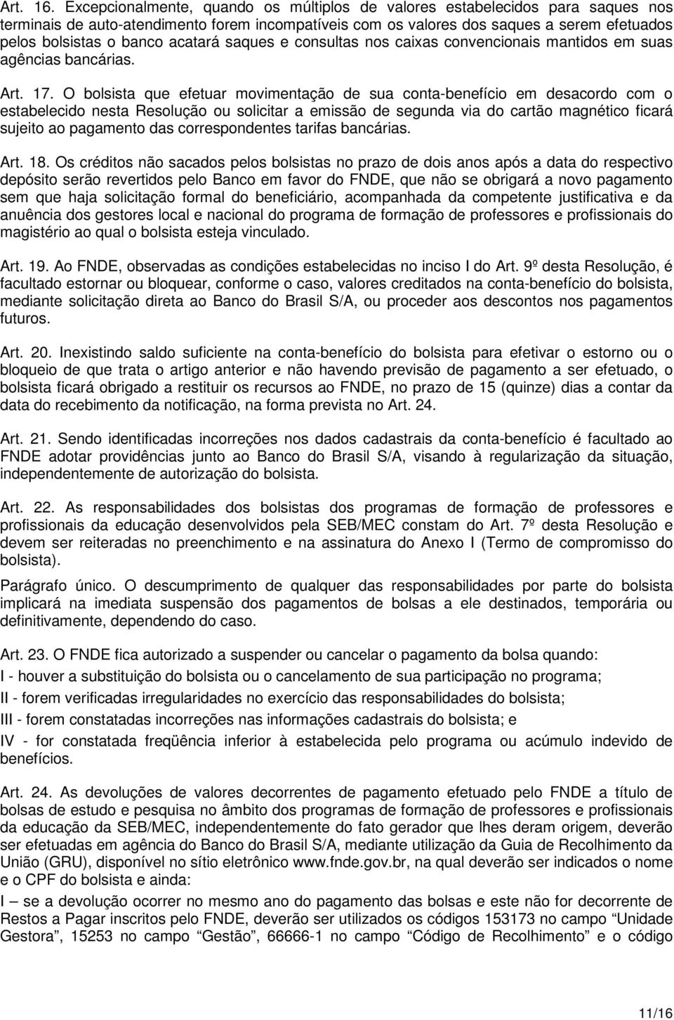 acatará saques e consultas nos caixas convencionais mantidos em suas agências bancárias. Art. 17.