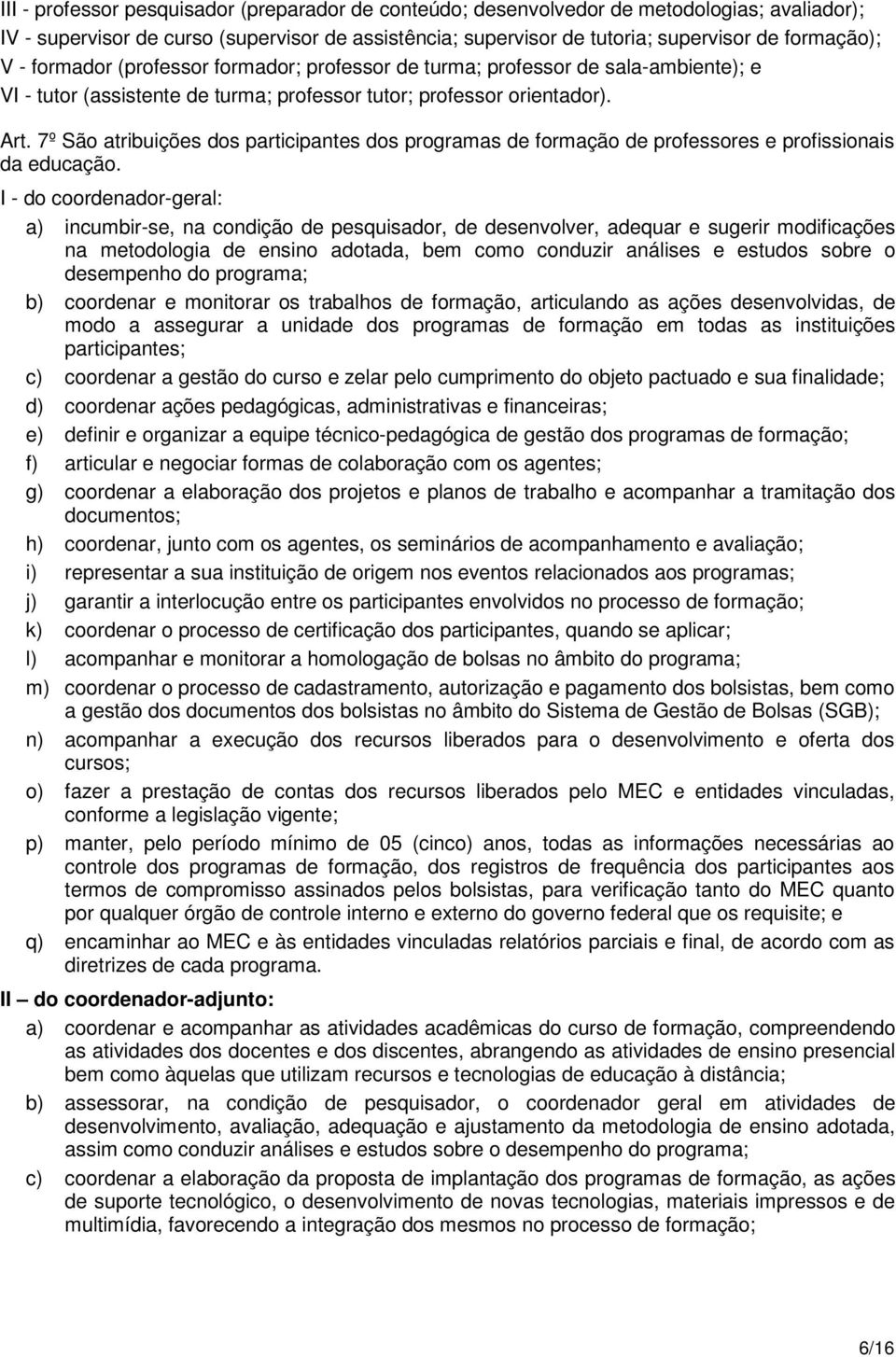 7º São atribuições dos participantes dos programas de formação de professores e profissionais da educação.