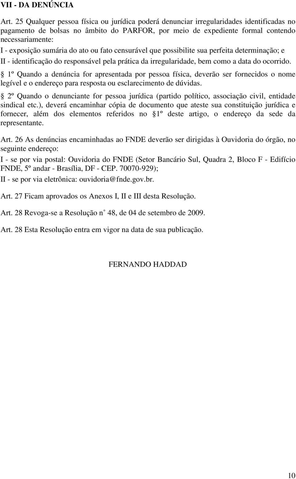 sumária do ato ou fato censurável que possibilite sua perfeita determinação; e II - identificação do responsável pela prática da irregularidade, bem como a data do ocorrido.