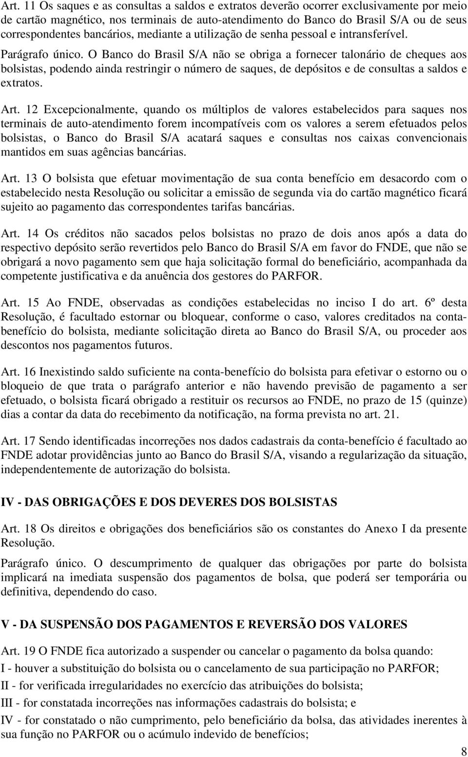 O Banco do Brasil S/A não se obriga a fornecer talonário de cheques aos bolsistas, podendo ainda restringir o número de saques, de depósitos e de consultas a saldos e extratos. Art.