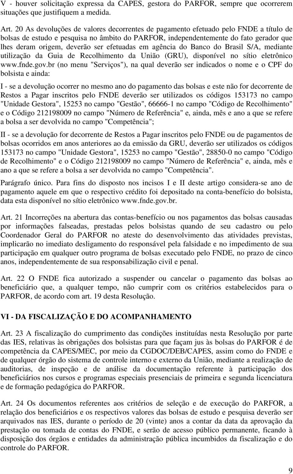 ser efetuadas em agência do Banco do Brasil S/A, mediante utilização da Guia de Recolhimento da União (GRU), disponível no sítio eletrônico www.fnde.gov.