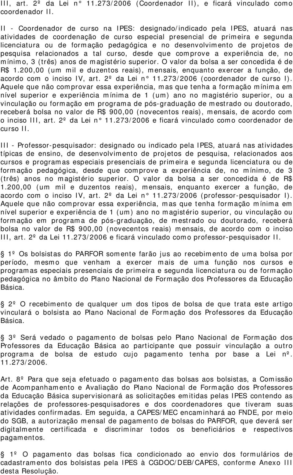 desenvolvimento de projetos de pesquisa relacionados a tal curso, desde que comprove a experiência de, no mínimo, 3 (três) anos de magistério superior. O valor da bolsa a ser concedida é de R$ 1.