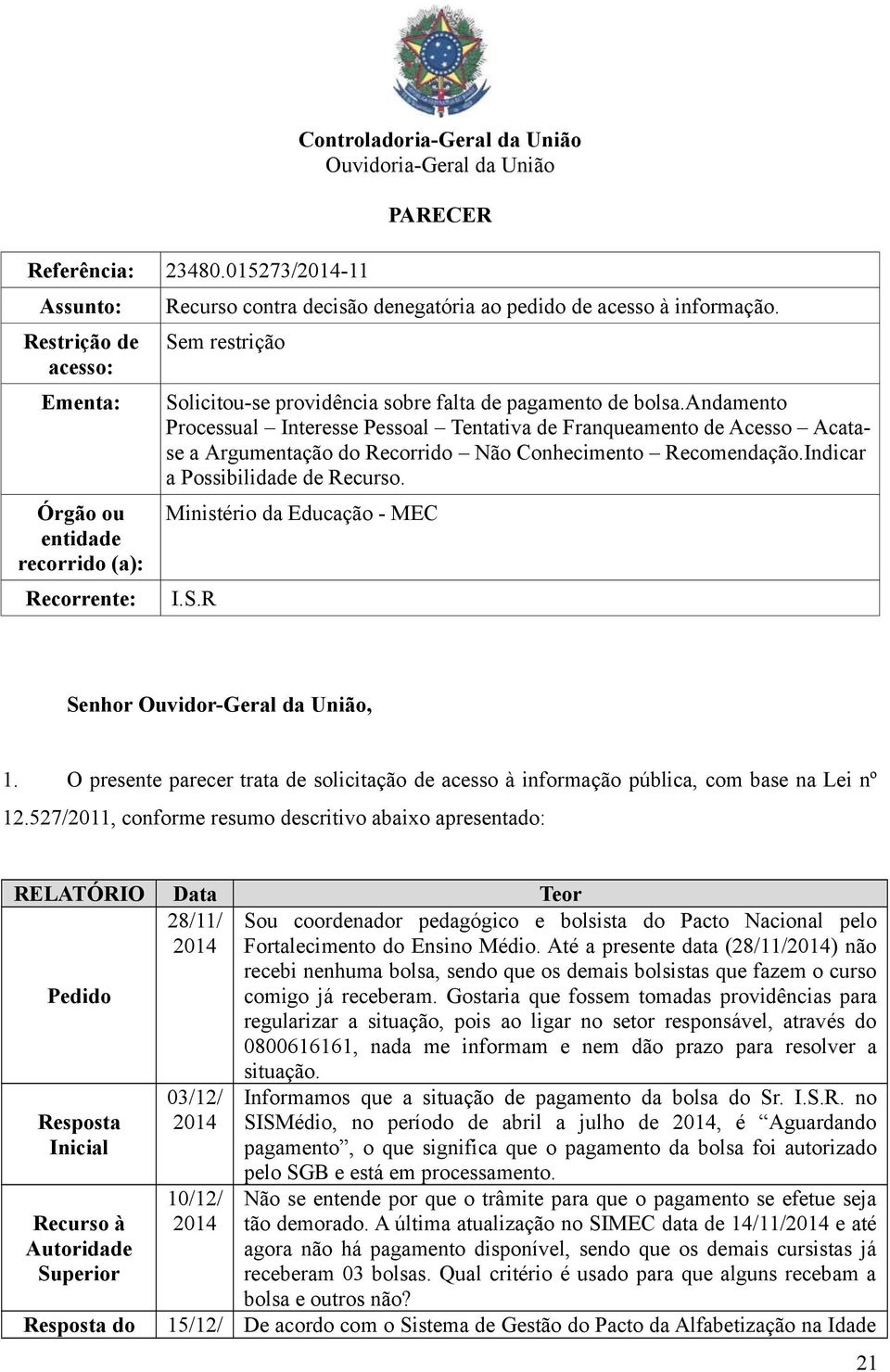 Sem restrição Solicitou-se providência sobre falta de pagamento de bolsa.