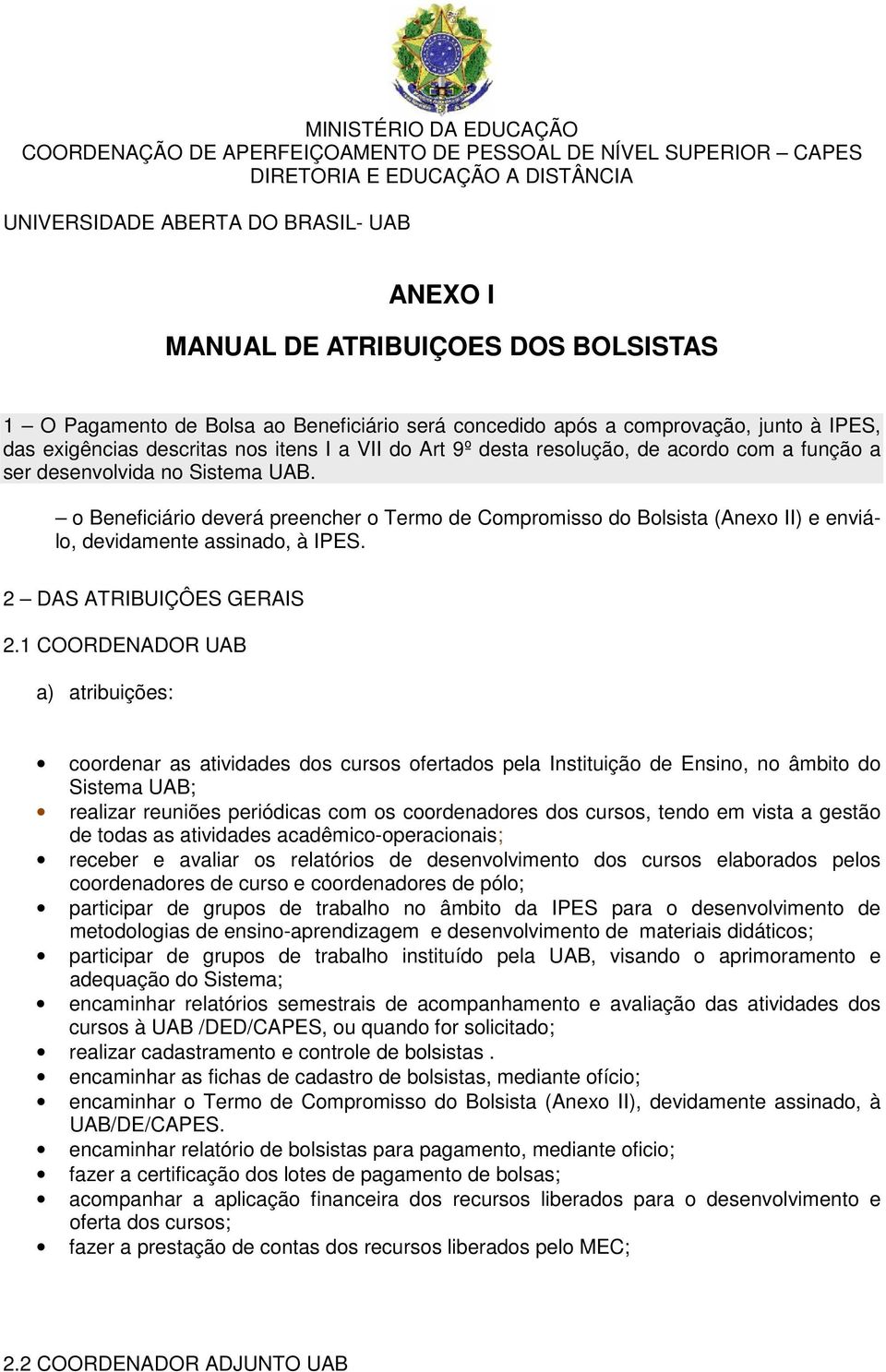 desenvolvida no Sistema UAB. o Beneficiário deverá preencher o Termo de Compromisso do Bolsista (Anexo II) e enviálo, devidamente assinado, à IPES. 2 DAS ATRIBUIÇÔES GERAIS 2.