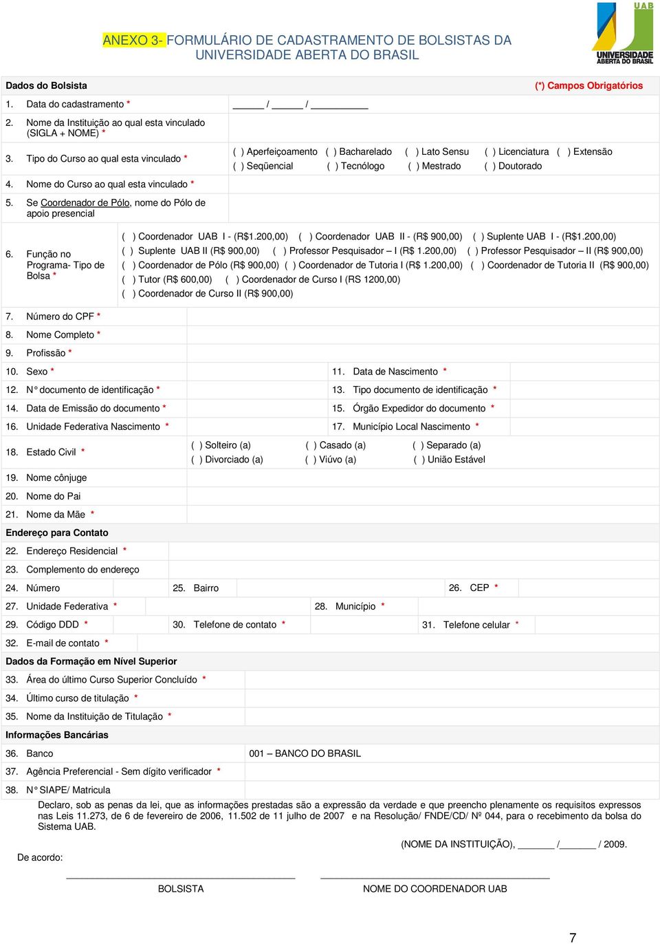 Tipo do Curso ao qual esta vinculado * ( ) Aperfeiçoamento ( ) Bacharelado ( ) Lato Sensu ( ) Licenciatura ( ) Extensão ( ) Seqüencial ( ) Tecnólogo ( ) Mestrado ( ) Doutorado 4.