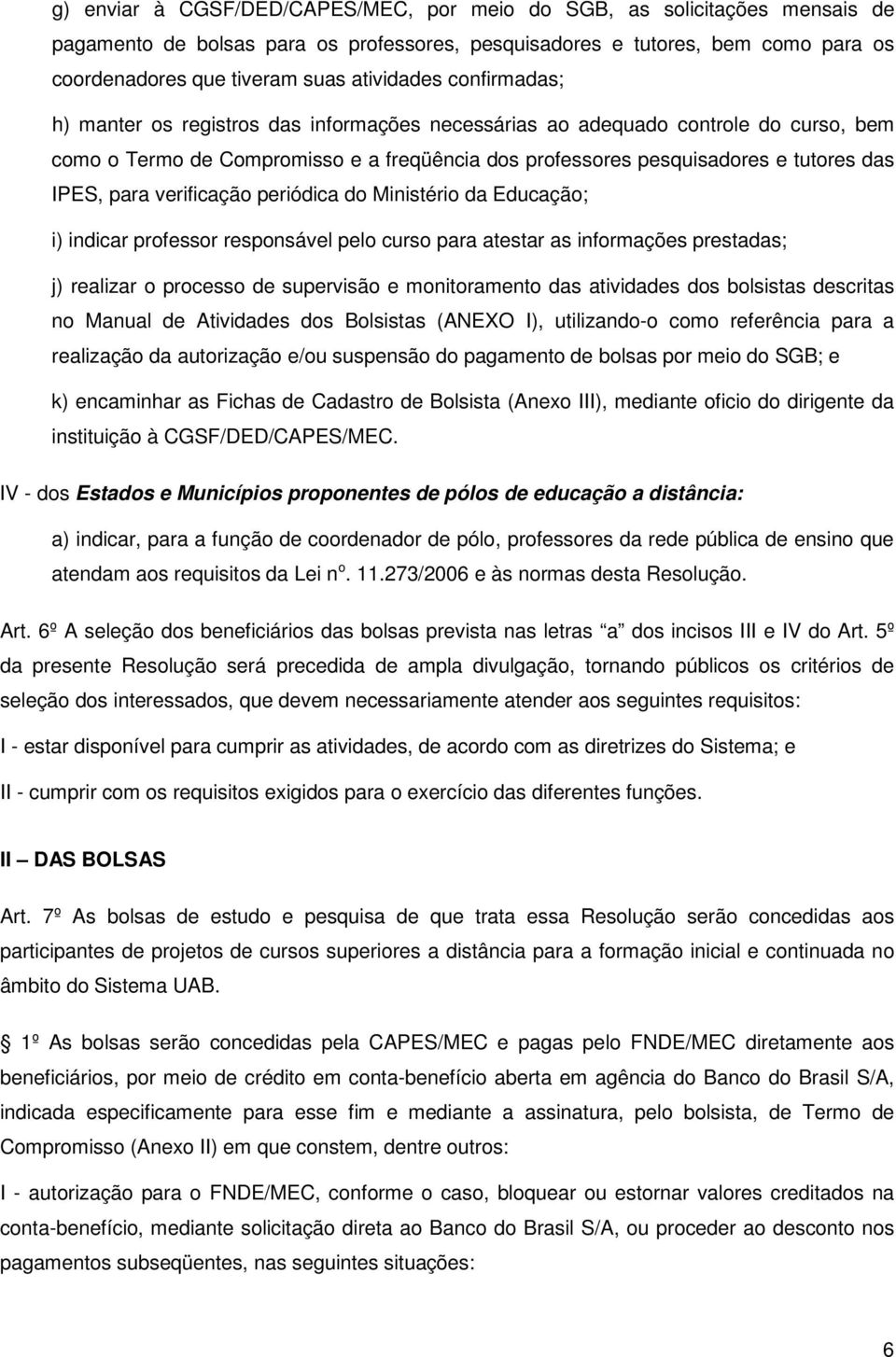 IPES, para verificação periódica do Ministério da Educação; i) indicar professor responsável pelo curso para atestar as informações prestadas; j) realizar o processo de supervisão e monitoramento das