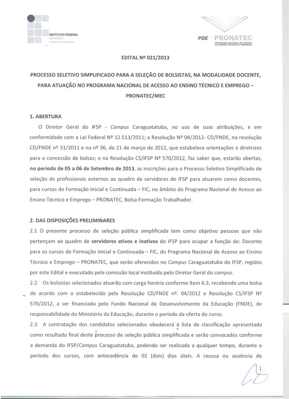 513/2011; a Resolul;ao NQ04/2012- CD/FNDE, na resolul;ao CD/FNDE nq 31/2011 e na nq 36, de 21 de marl;o de 2012, que estabelece oriental;oes e diretrizes para a concessao de bolsas; e na Resolul;ao