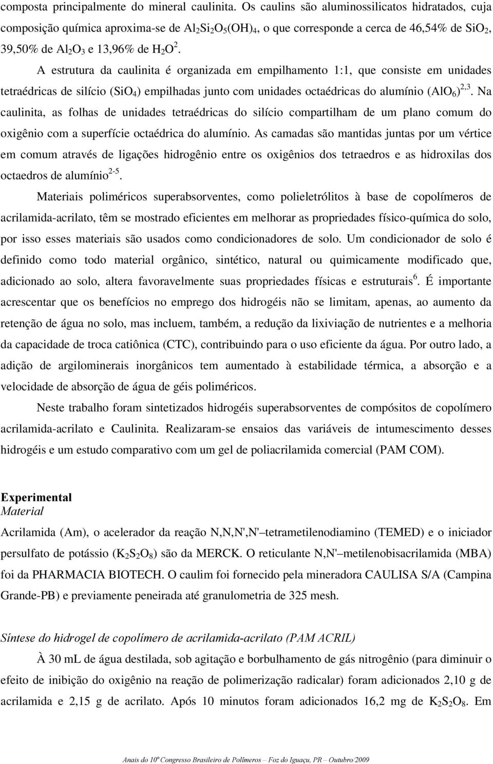 A estrutura da caulinita é organizada em empilhamento 1:1, que consiste em unidades tetraédricas de silício (SiO 4 ) empilhadas junto com unidades octaédricas do alumínio (AlO 6 ) 2,3.