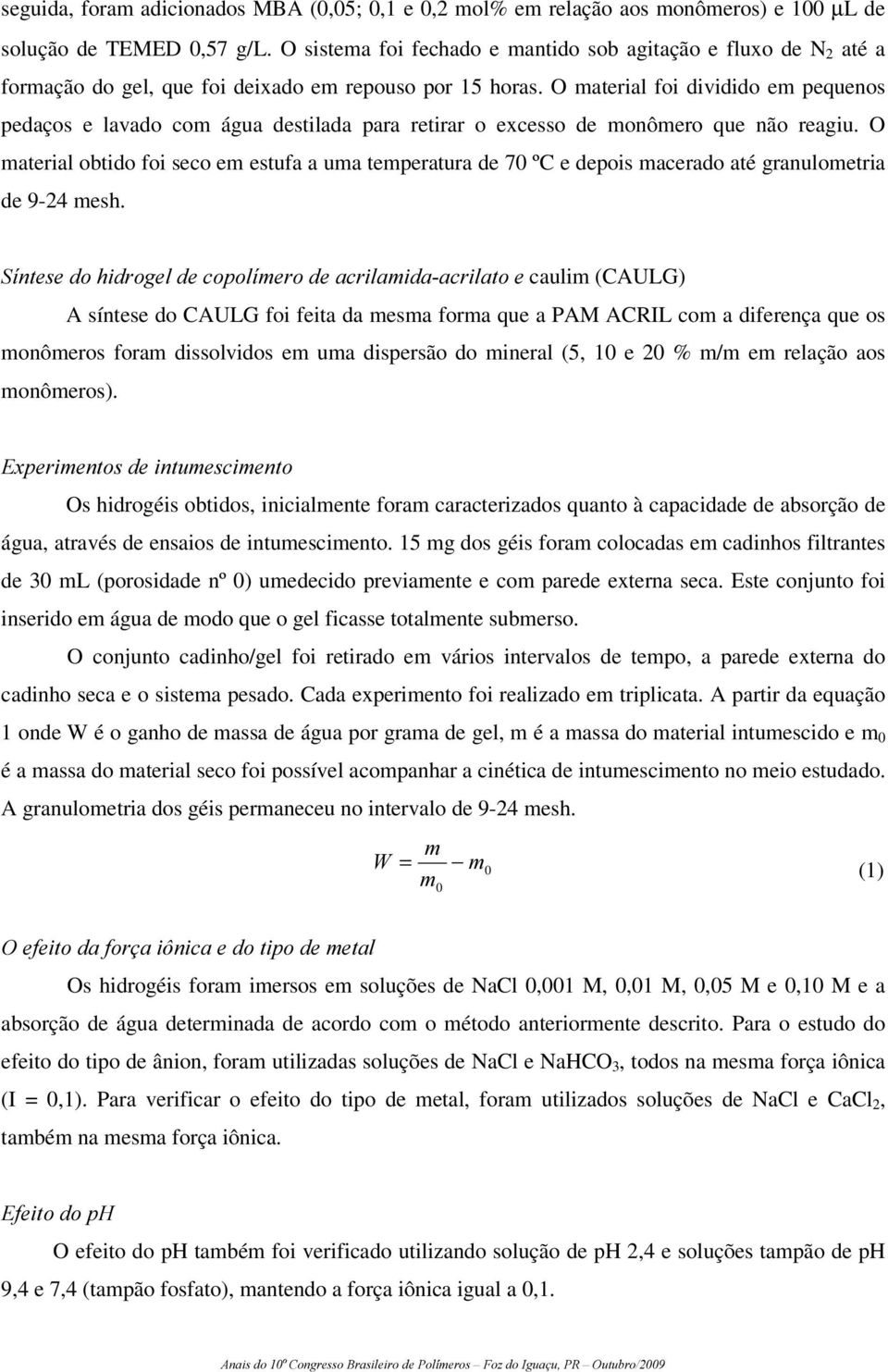 O material foi dividido em pequenos pedaços e lavado com água destilada para retirar o excesso de monômero que não reagiu.