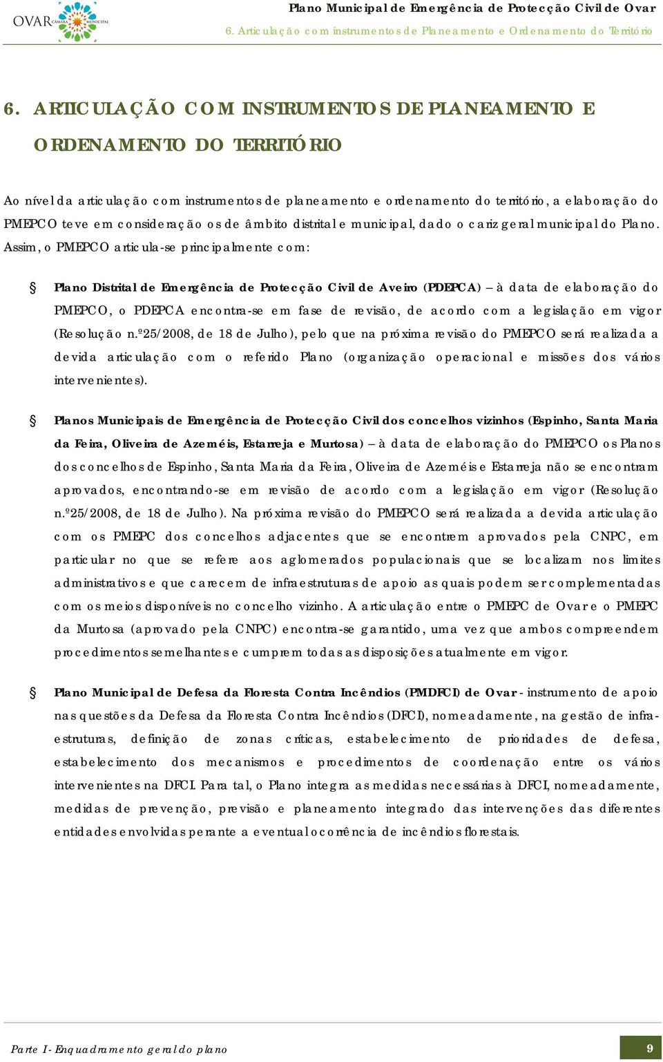 consideração os de âmbito distrital e municipal, dado o cariz geral municipal do Plano.