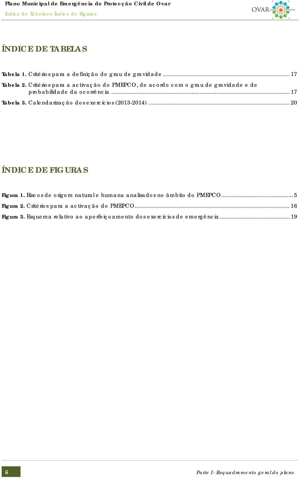 Calendarização dos exercícios (2013-2014)... 20 ÍNDICE DE FIGURAS Figura 1. Riscos de origem natural e humana analisados no âmbito do PMEPCO.
