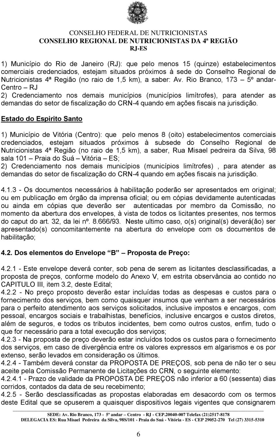 Rio Branco, 173 5º andar- Centro RJ 2) Credenciamento nos demais municípios (municípios limítrofes), para atender as demandas do setor de fiscalização do CRN-4 quando em ações fiscais na jurisdição.