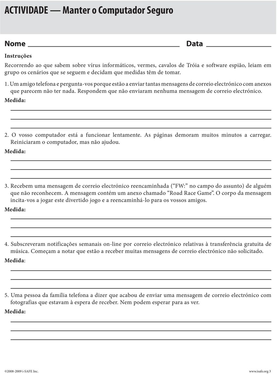 Respondem que não enviaram nenhuma mensagem de correio electrónico. 2. O vosso computador está a funcionar lentamente. As páginas demoram muitos minutos a carregar.