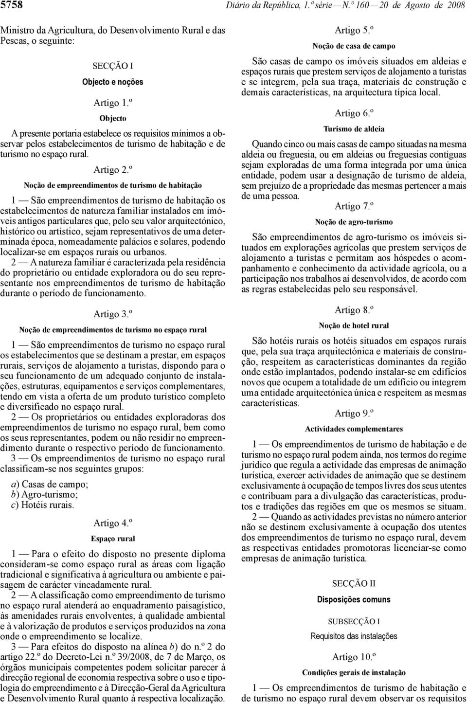 º Noção de empreendimentos de turismo de habitação 1 São empreendimentos de turismo de habitação os estabelecimentos de natureza familiar instalados em imóveis antigos particulares que, pelo seu