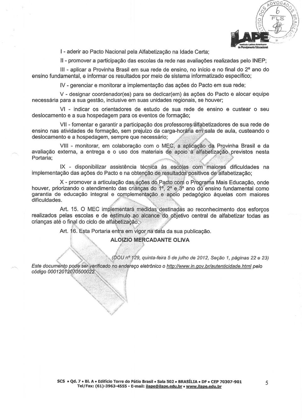 sua rede; V - designar coordenador(es) para se dedicar(em) às ações do Pacto e alocar equipe necessária para a sua gestão, inclusive em suas unidades regionais, se houver; VI - indicar os