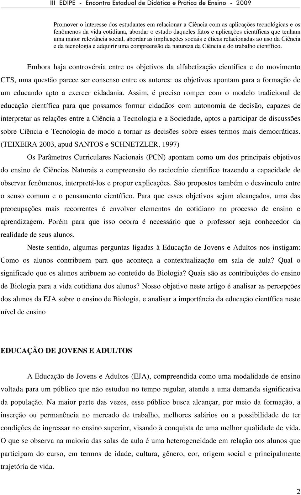 Embora haja controvérsia entre os objetivos da alfabetização cientifica e do movimento CTS, uma questão parece ser consenso entre os autores: os objetivos apontam para a formação de um educando apto