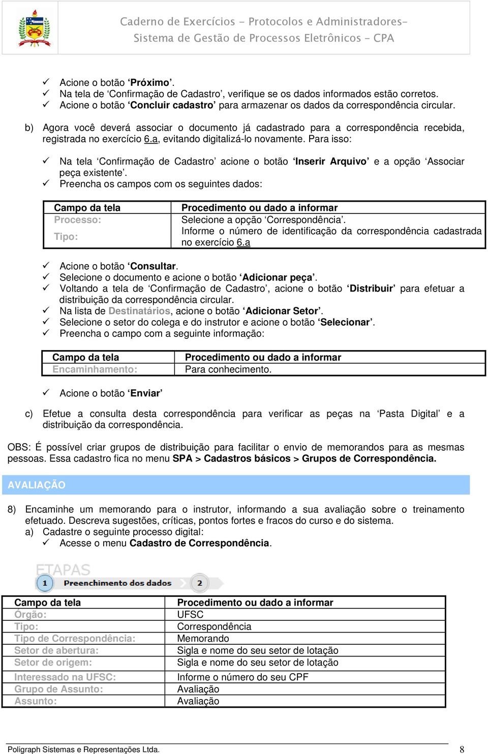 Para isso: Na tela Confirmação de Cadastro acione o botão Inserir Arquivo e a opção Associar peça existente. Processo: Selecione a opção Correspondência.