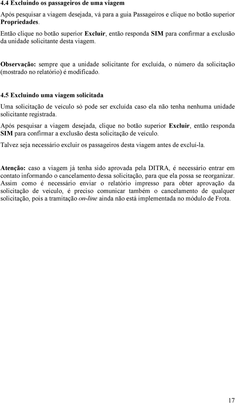 Observação: sempre que a unidade solicitante for excluída, o número da solicitação (mostrado no relatório) é modificado. 4.