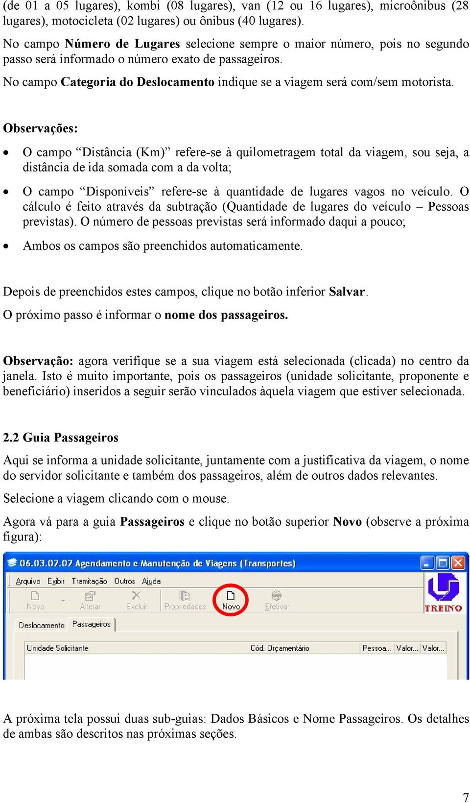 No campo Categoria do Deslocamento indique se a viagem será com/sem motorista.