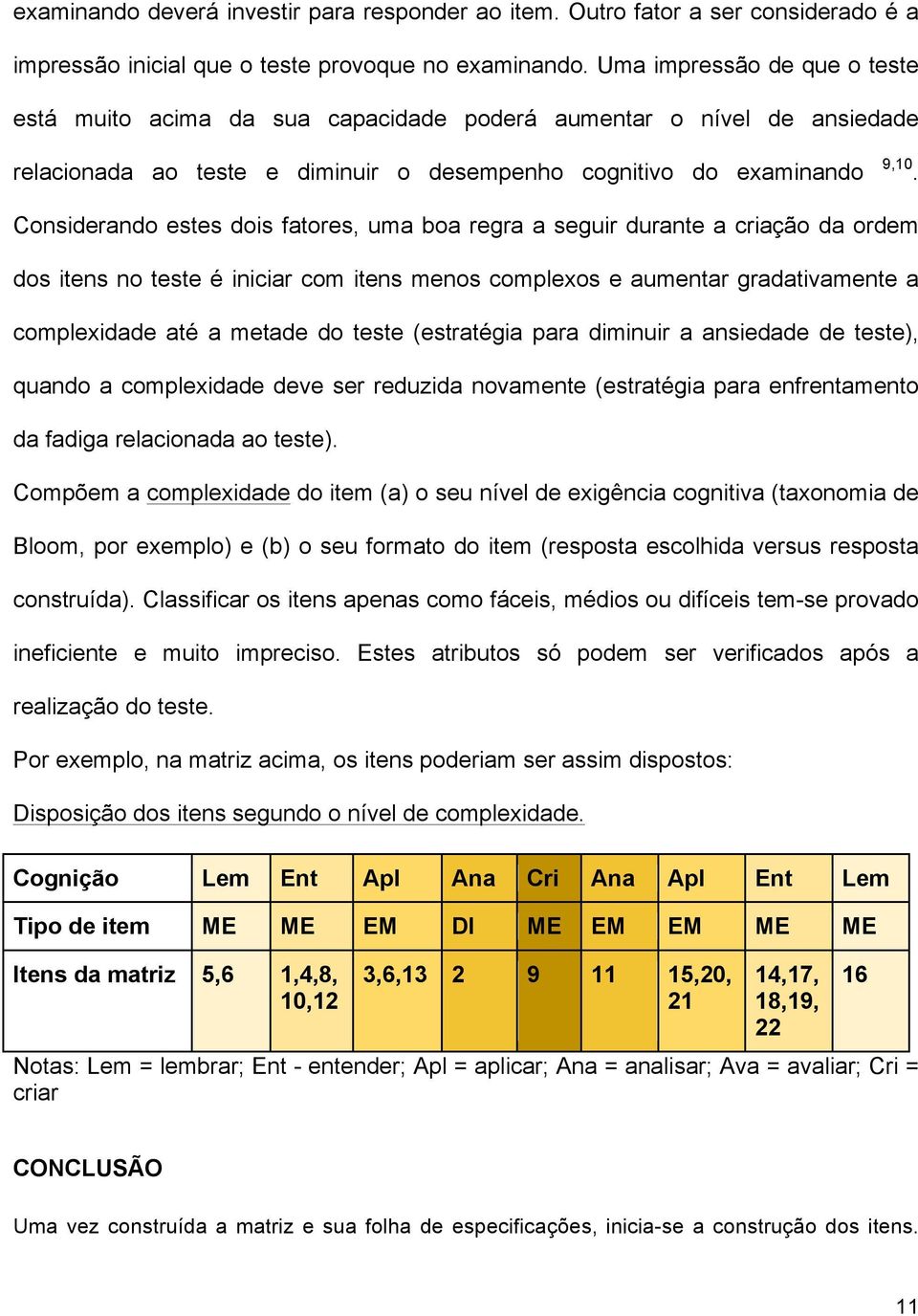 Considerando estes dois fatores, uma boa regra a seguir durante a criação da ordem dos itens no teste é iniciar com itens menos complexos e aumentar gradativamente a complexidade até a metade do