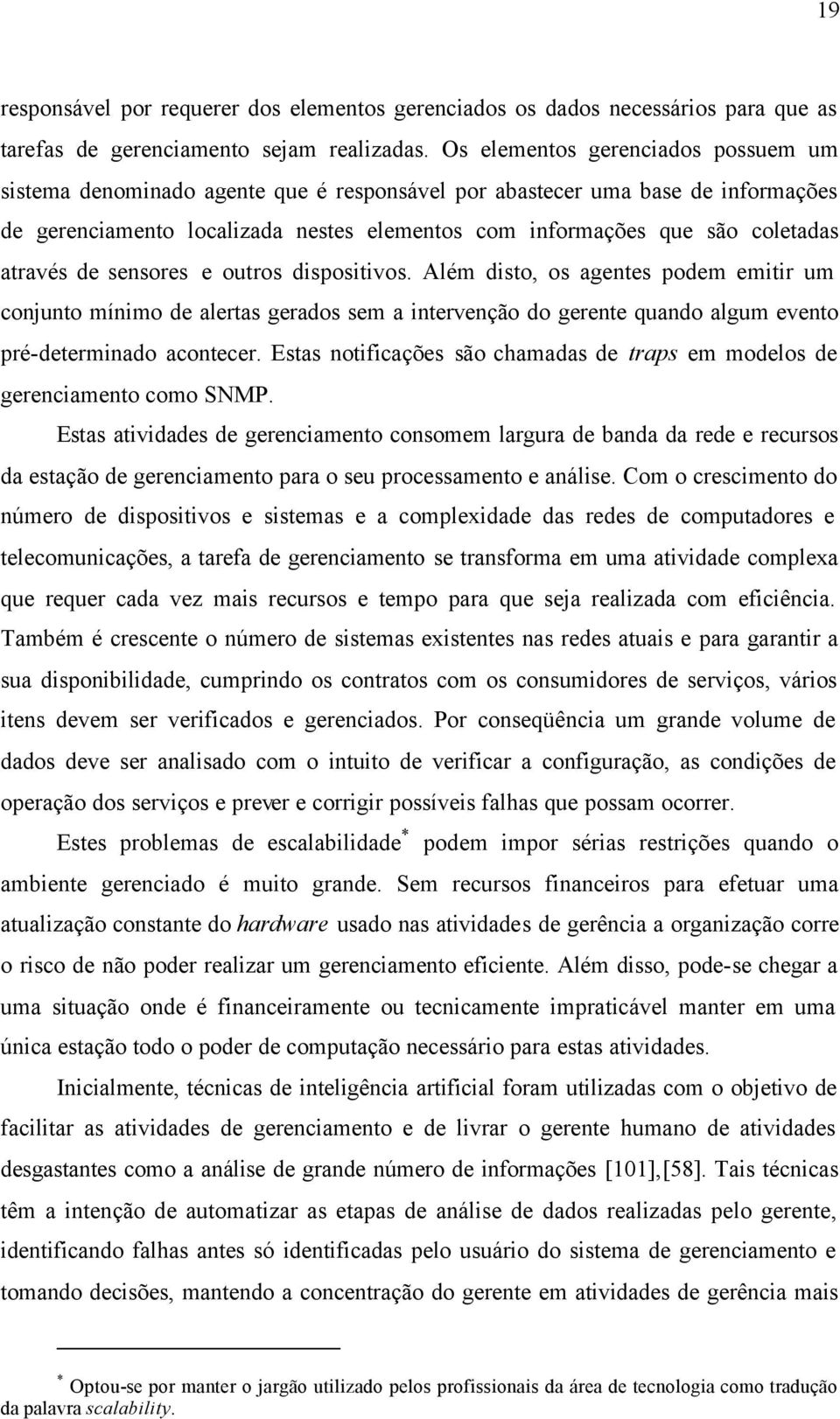 através de sensores e outros dispositivos. Além disto, os agentes podem emitir um conjunto mínimo de alertas gerados sem a intervenção do gerente quando algum evento pré-determinado acontecer.