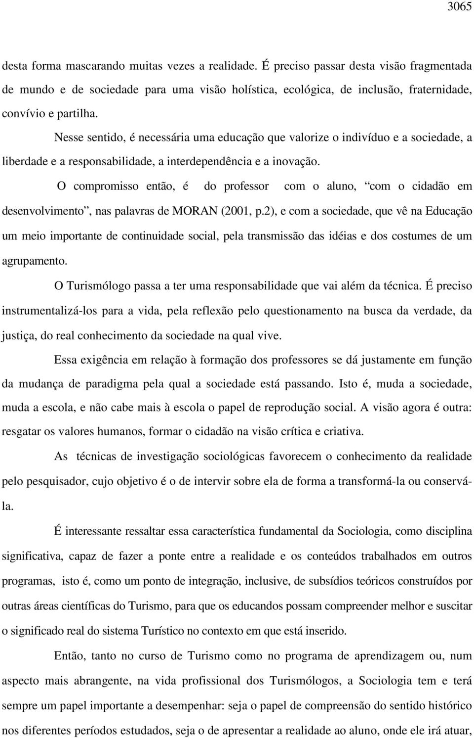 Nesse sentido, é necessária uma educação que valorize o indivíduo e a sociedade, a liberdade e a responsabilidade, a interdependência e a inovação.