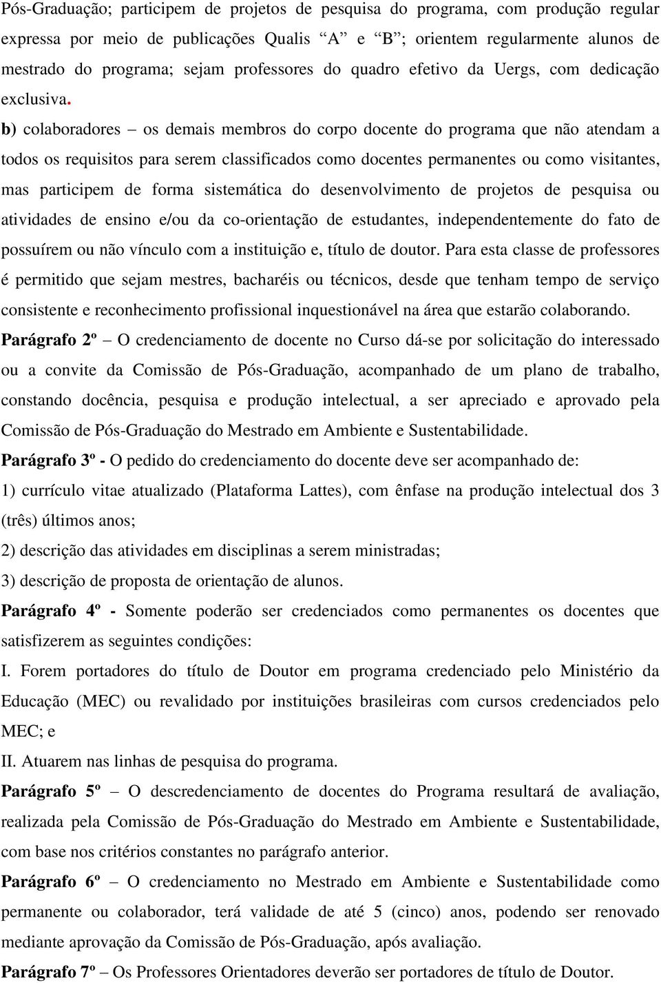 b) colaboradores os demais membros do corpo docente do programa que não atendam a todos os requisitos para serem classificados como docentes permanentes ou como visitantes, mas participem de forma