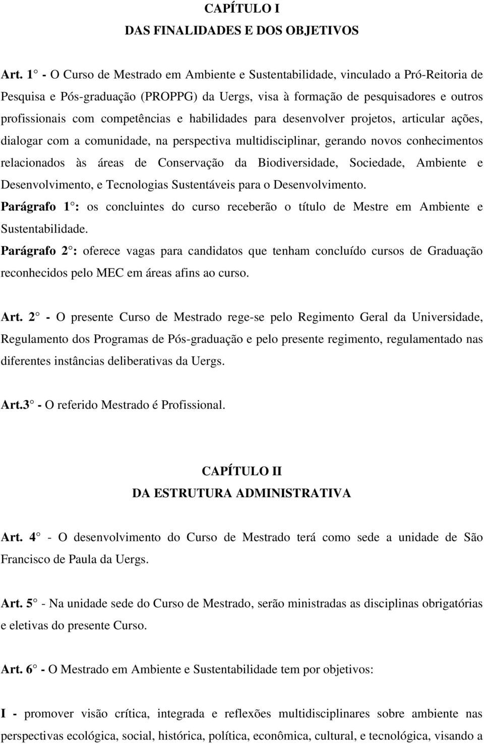 competências e habilidades para desenvolver projetos, articular ações, dialogar com a comunidade, na perspectiva multidisciplinar, gerando novos conhecimentos relacionados às áreas de Conservação da