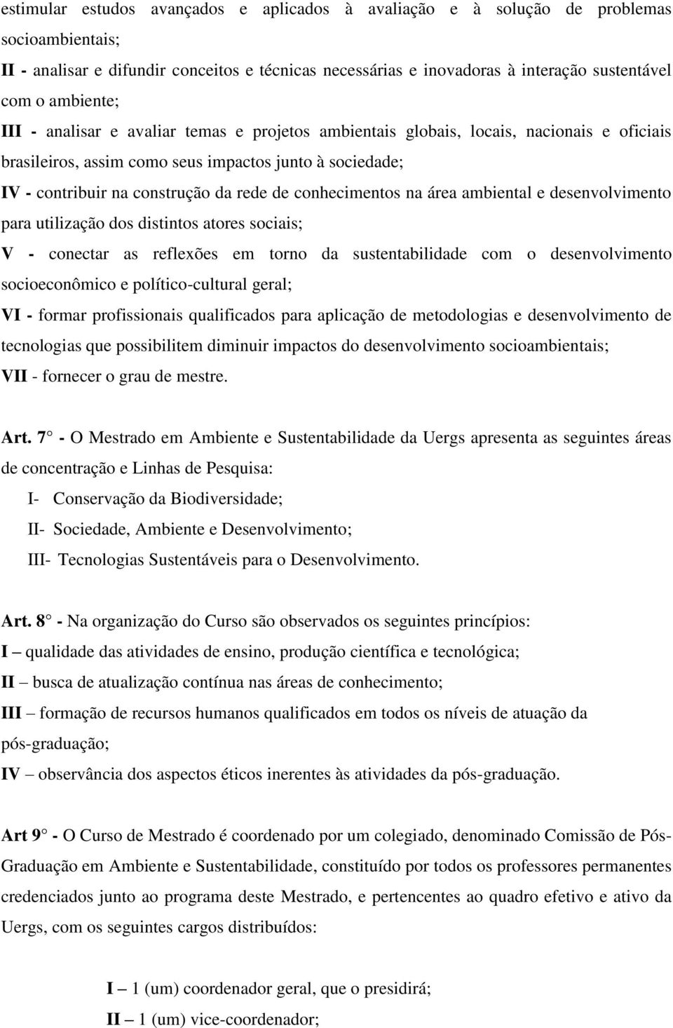 conhecimentos na área ambiental e desenvolvimento para utilização dos distintos atores sociais; V - conectar as reflexões em torno da sustentabilidade com o desenvolvimento socioeconômico e