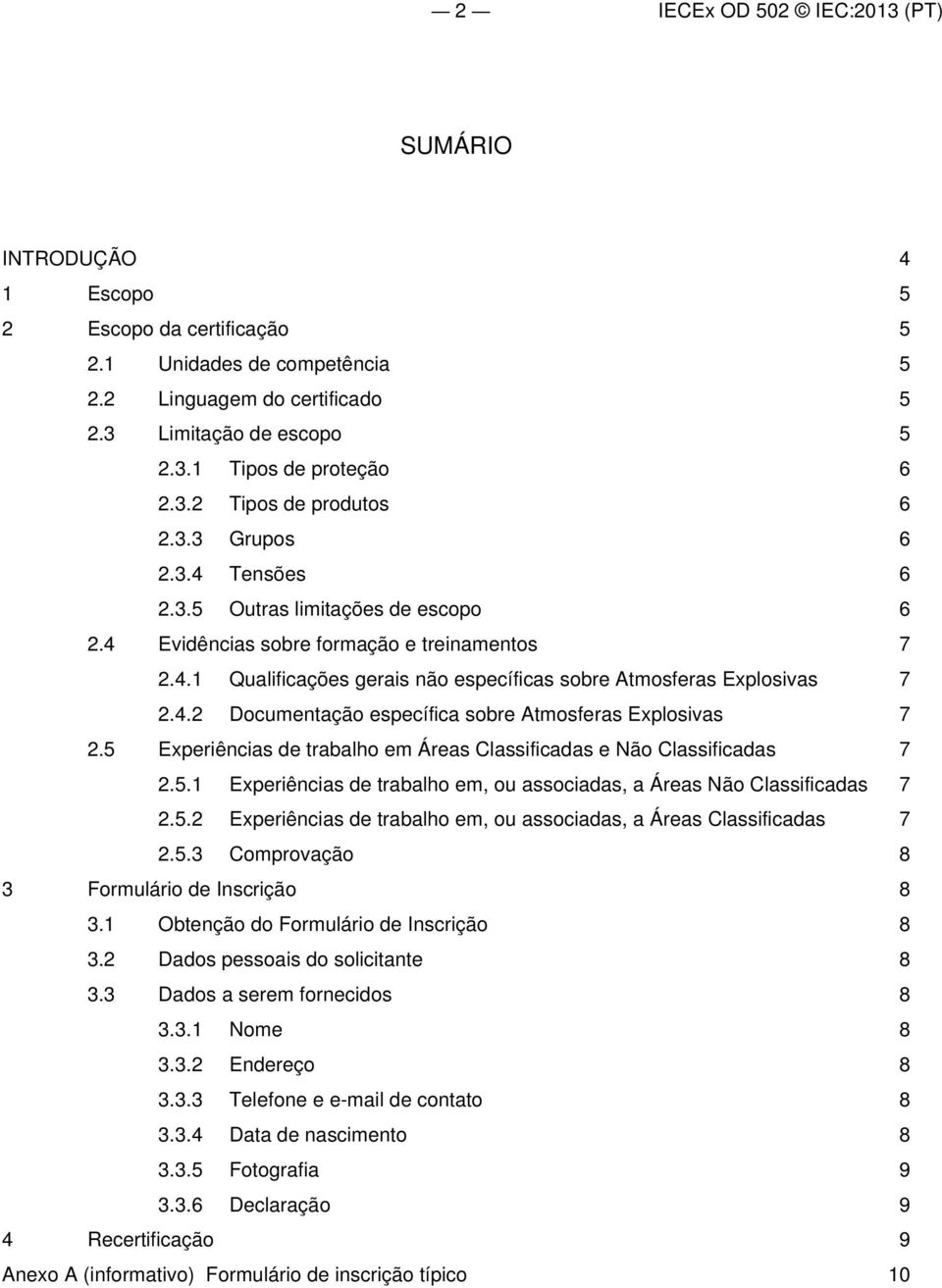 4.2 Documentação específica sobre Atmosferas Explosivas 7 2.5 Experiências de trabalho em Áreas Classificadas e Não Classificadas 7 2.5.1 Experiências de trabalho em, ou associadas, a Áreas Não Classificadas 7 2.