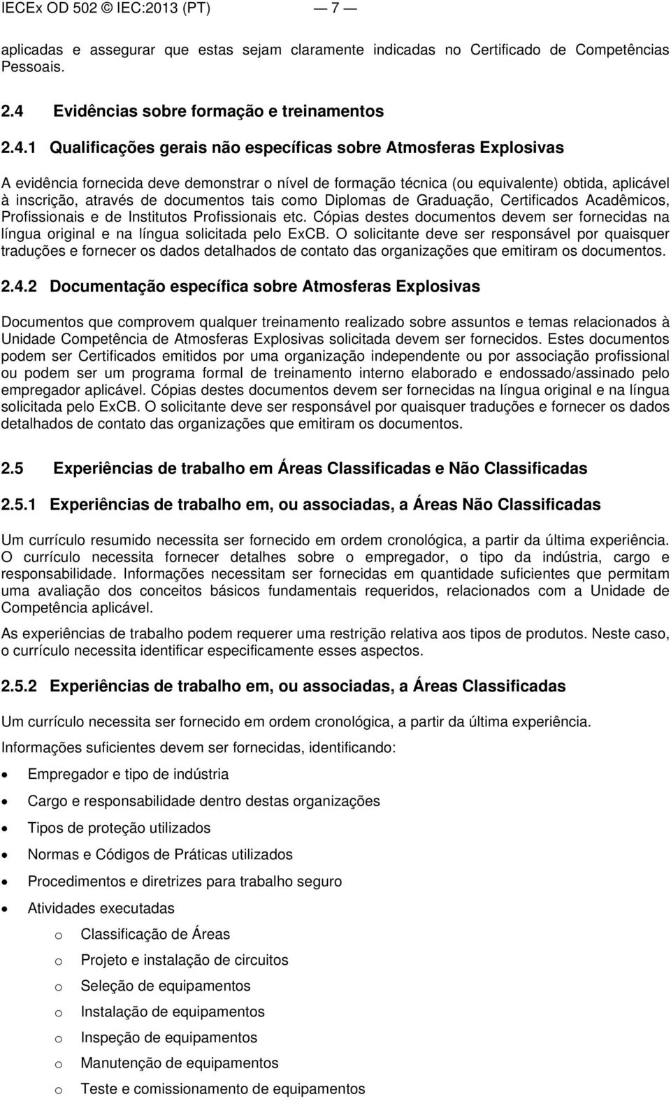 1 Qualificações gerais não específicas sobre Atmosferas Explosivas A evidência fornecida deve demonstrar o nível de formação técnica (ou equivalente) obtida, aplicável à inscrição, através de