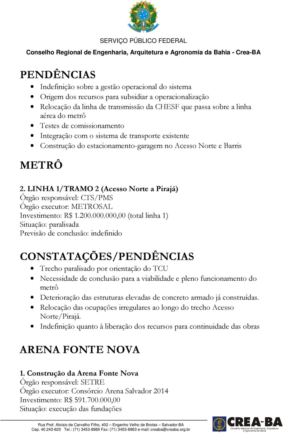 LINHA 1/TRAMO 2 (Acesso Norte a Pirajá) Órgão responsável: CTS/PMS Órgão executor: METROSAL Investimento: R$ 1.200.000.