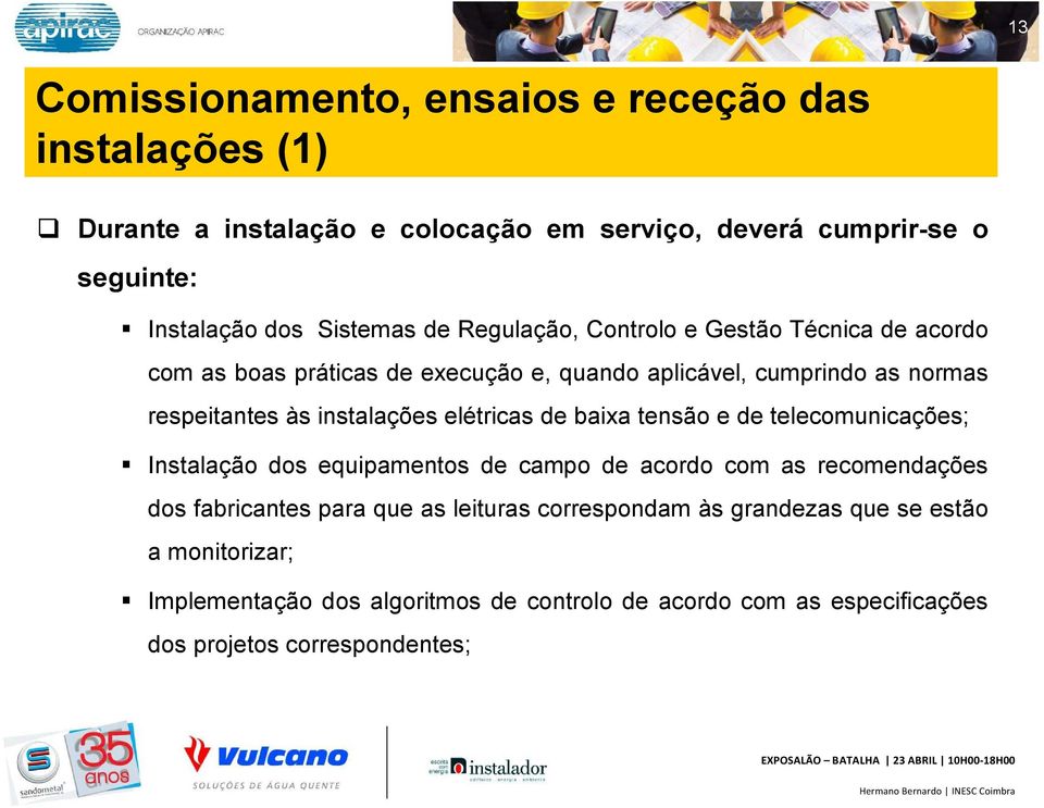 instalações elétricas de baixa tensão e de telecomunicações; Instalação dos equipamentos de campo de acordo com as recomendações dos fabricantes para que