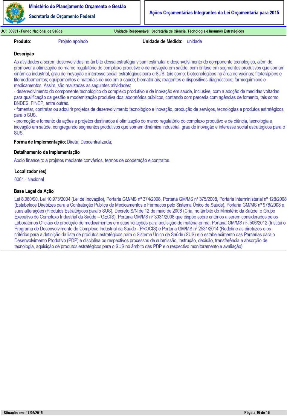 segmentos produtivos que somam dinâmica industrial, grau de inovação e interesse social estratégicos para o SUS, tais como: biotecnológicos na área de vacinas; fitoterápicos e fitomedicamentos;